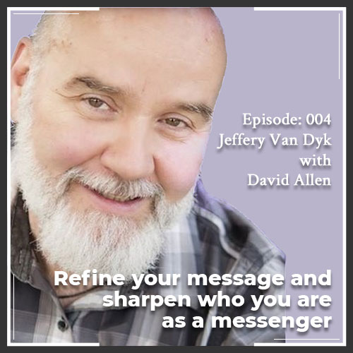 Episode 004: Refine your message and sharpen who you are as a messenger