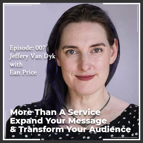 Episode 007: More Than A Service – Expand Your Message, Transform Your Audience