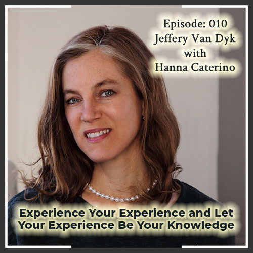 Episode 010: Experience Your Experience and Let Your Experience be Your Knowledge