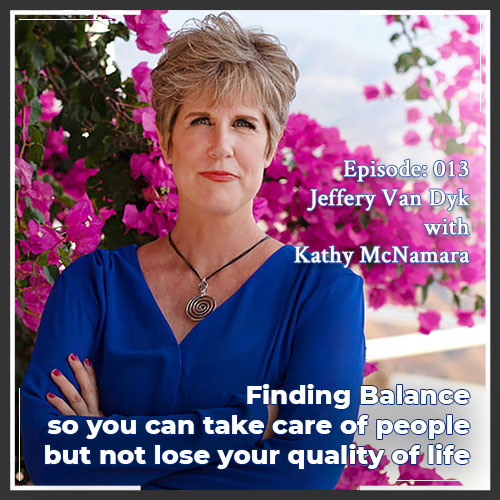 Episode 013: Finding Balance So You Can Take Care of People But Not Lose Your Quality of Life