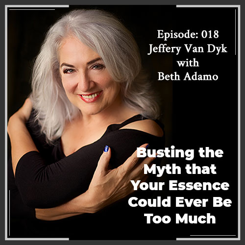 Episode 018: Busting the Myth that Your Essence Could Ever Be Too Much