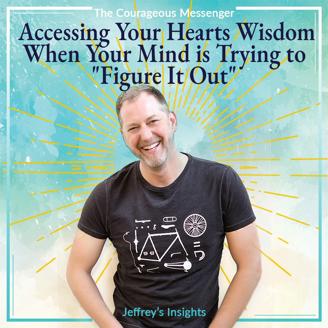 Accessing Your Hearts Wisdom When Your Mind is Trying to “Figure It Out”