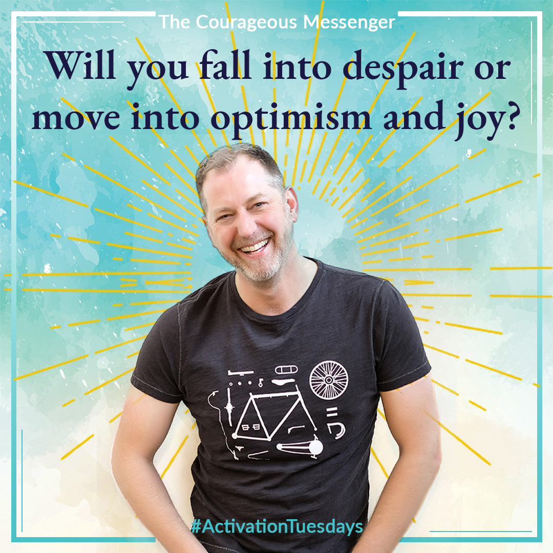 Will you fall into despair or move into optimism and joy?
