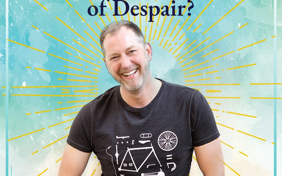 What’s the Holy Purpose of Despair?